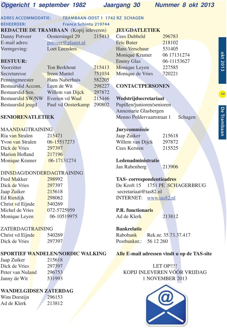 nl Vormgeving: Loet Leenders BESTUUR: Voorzitter Ton Berkhout 215413 Secretaresse Ireen Mantel 751034 Penningmeester Hans Naberhuis 582205 Bestuurslid Accom. Leen de Wit 298227 Bestuurslid Sen.