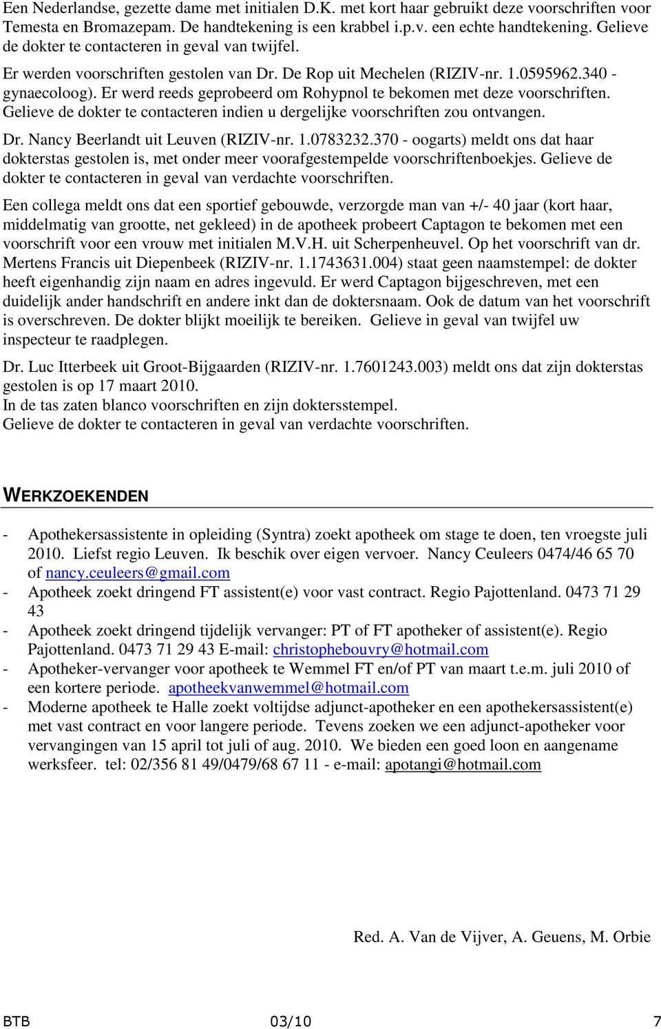 Er werd reeds geprobeerd om Rohypnol te bekomen met deze voorschriften. Gelieve de dokter te contacteren indien u dergelijke voorschriften zou ontvangen. Dr. Nancy Beerlandt uit Leuven (RIZIV-nr.