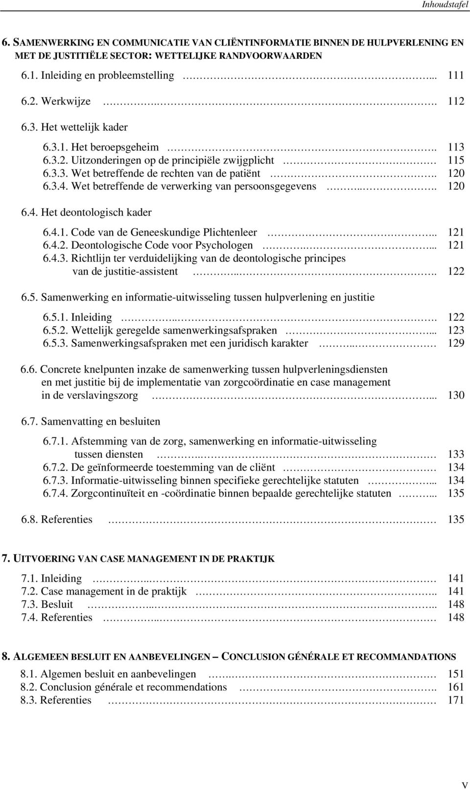 Wet betreffende de verwerking van persoonsgegevens... 120 6.4. Het deontologisch kader 6.4.1. Code van de Geneeskundige Plichtenleer.. 121 6.4.2. Deontologische Code voor Psychologen.... 121 6.4.3.