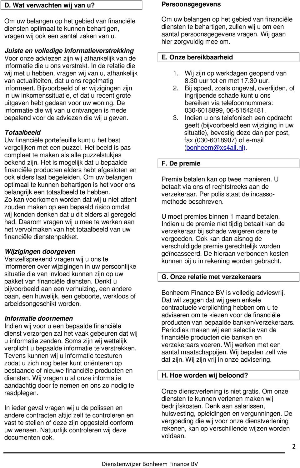 In de relatie die wij met u hebben, vragen wij van u, afhankelijk van actualiteiten, dat u ons regelmatig informeert.