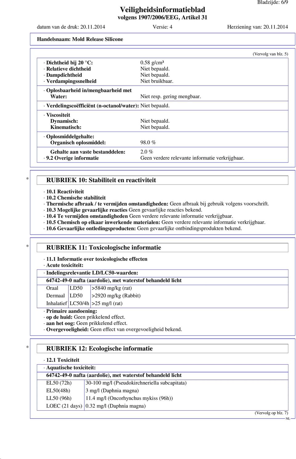 0 % Gehalte aan vaste bestanddelen: 2.0 % 9.2 Overige informatie Geen verdere relevante informatie verkrijgbaar. (Vervolg van blz. 5) * RUBRIEK 10: Stabiliteit en reactiviteit 10.1 Reactiviteit 10.