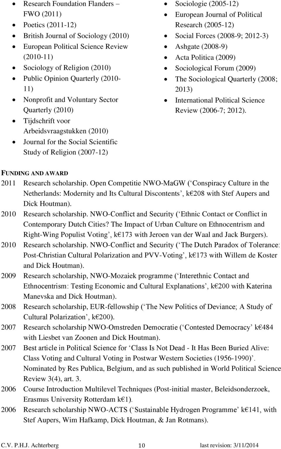 Journal of Political Research (2005-12) Social Forces (2008-9; 2012-3) Ashgate (2008-9) Acta Politica (2009) Sociological Forum (2009) The Sociological Quarterly (2008; 2013) International Political