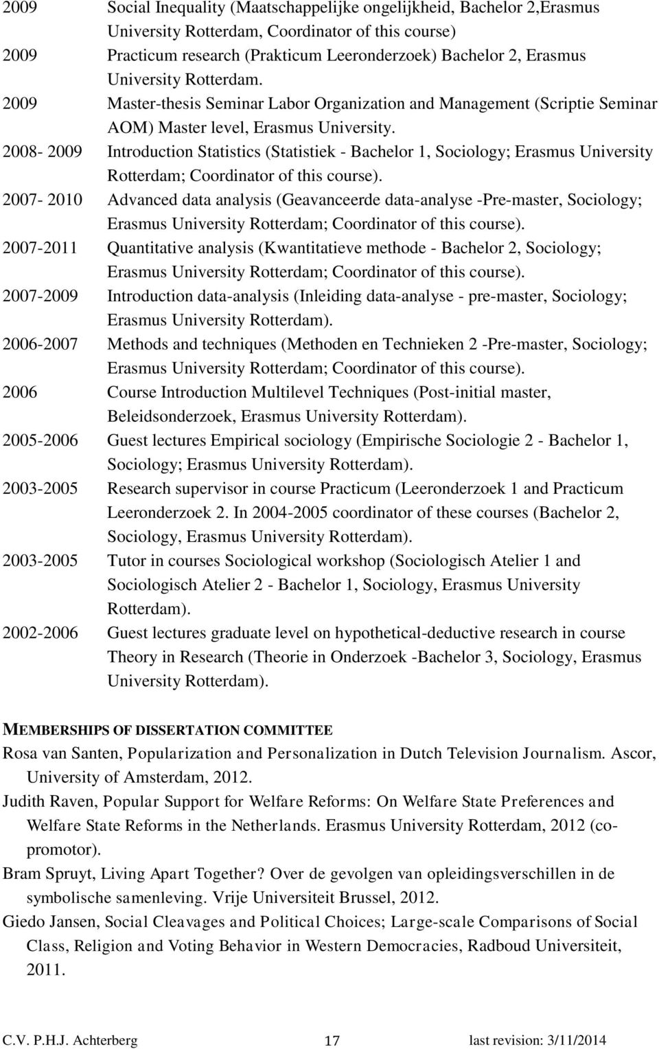 2008-2009 Introduction Statistics (Statistiek - Bachelor 1, Sociology; Erasmus University Rotterdam; Coordinator of this course).