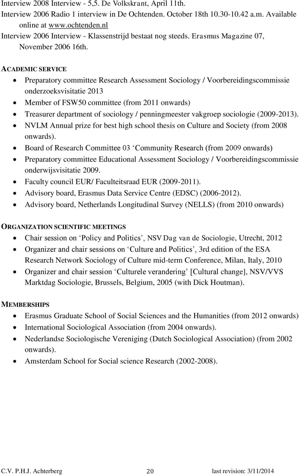 ACADEMIC SERVICE Preparatory committee Research Assessment Sociology / Voorbereidingscommissie onderzoeksvisitatie 2013 Member of FSW50 committee (from 2011 onwards) Treasurer department of sociology