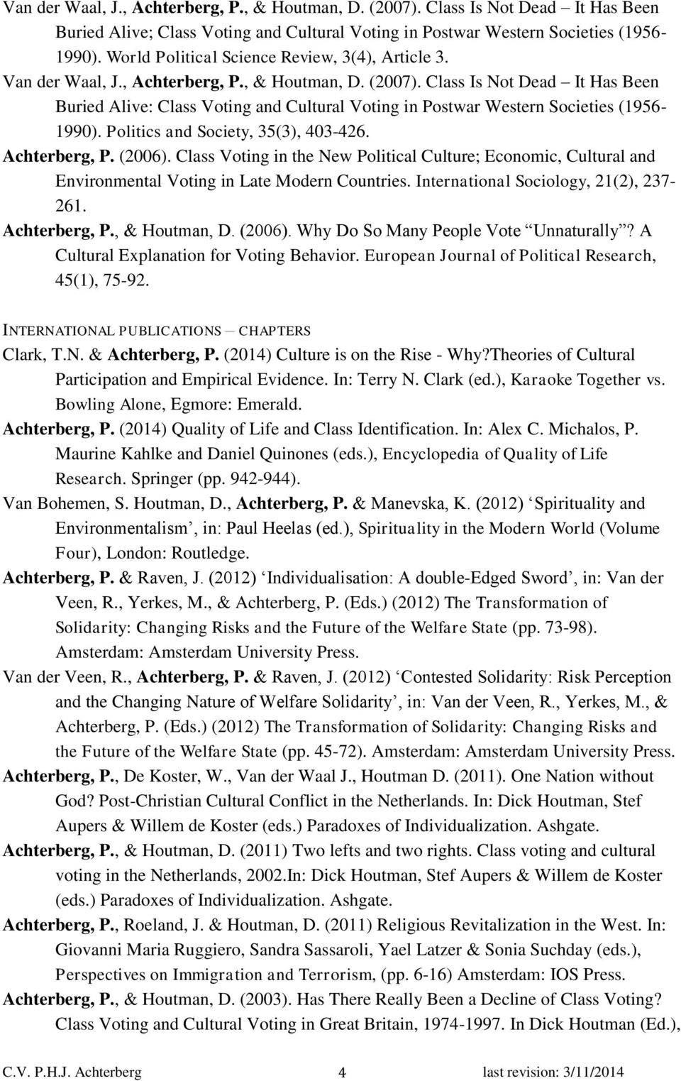 Class Is Not Dead It Has Been Buried Alive: Class Voting and Cultural Voting in Postwar Western Societies (1956-1990). Politics and Society, 35(3), 403-426. Achterberg, P. (2006).