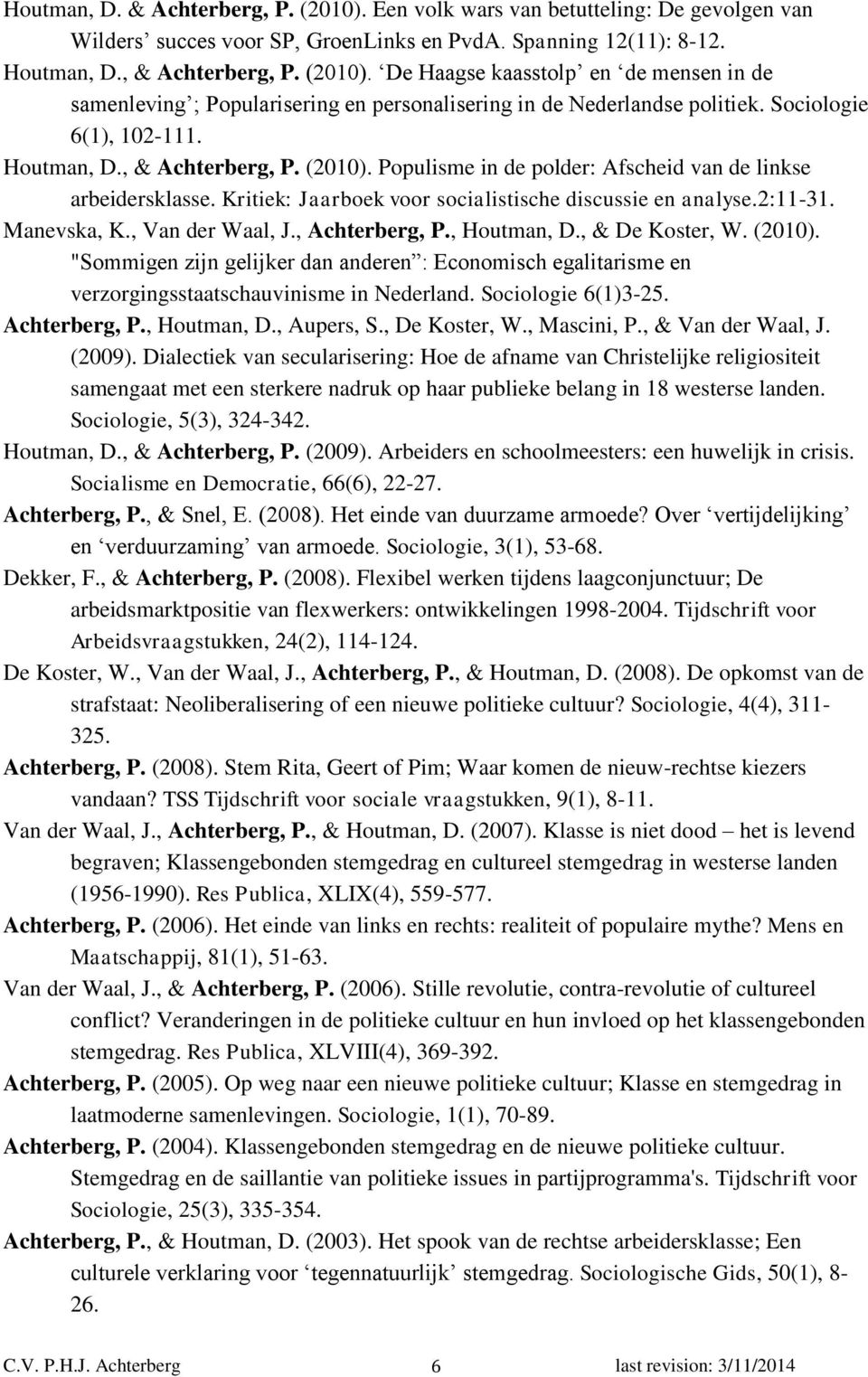 Manevska, K., Van der Waal, J., Achterberg, P., Houtman, D., & De Koster, W. (2010). "Sommigen zijn gelijker dan anderen : Economisch egalitarisme en verzorgingsstaatschauvinisme in Nederland.