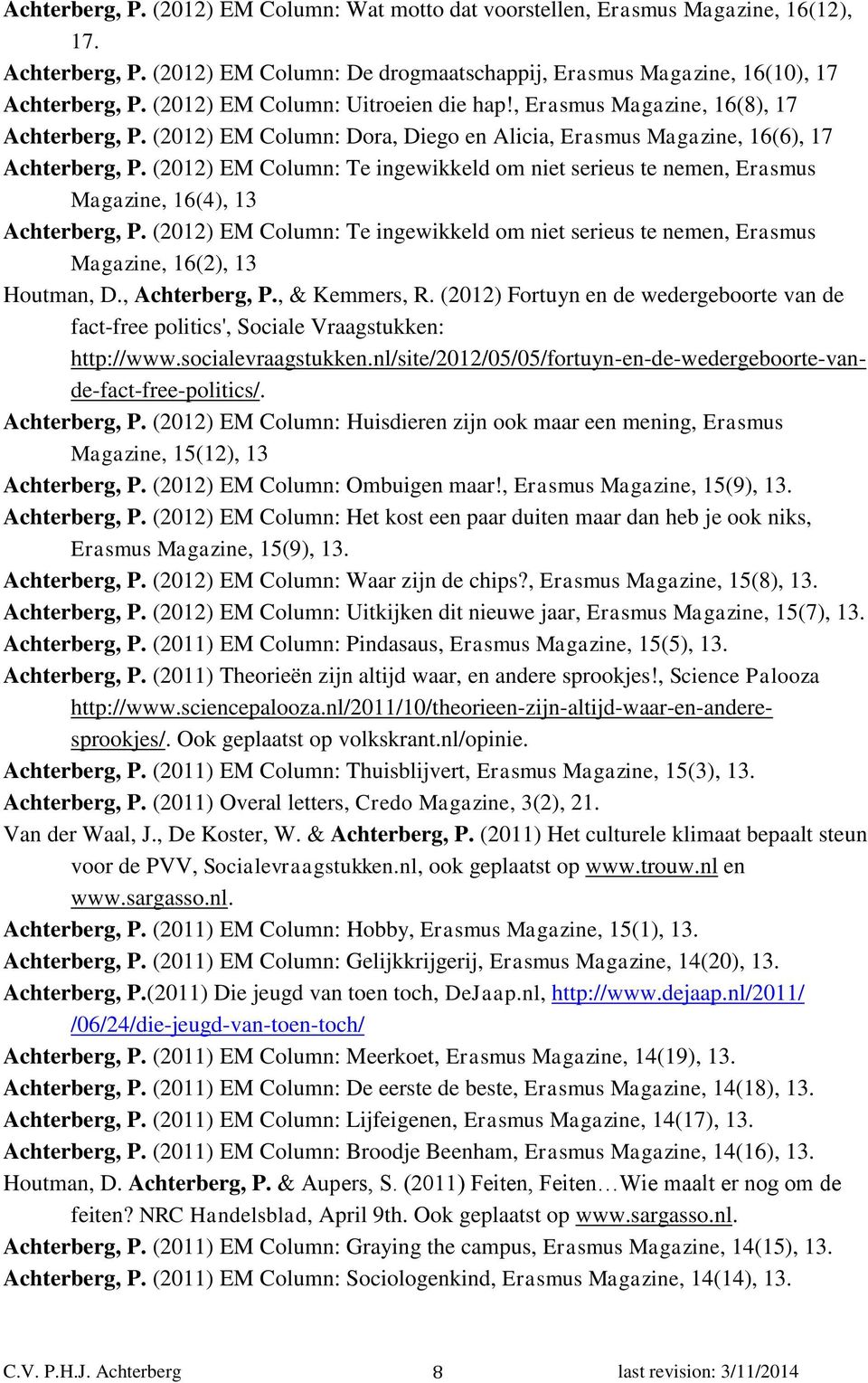 (2012) EM Column: Te ingewikkeld om niet serieus te nemen, Erasmus Magazine, 16(4), 13 Achterberg, P. (2012) EM Column: Te ingewikkeld om niet serieus te nemen, Erasmus Magazine, 16(2), 13 Houtman, D.