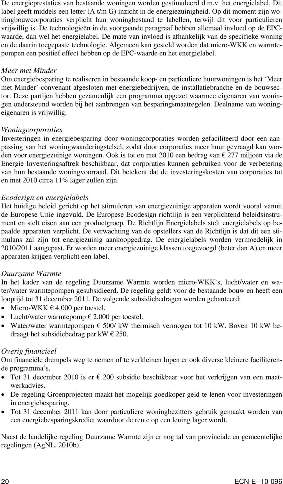 De technologieën in de voorgaande paragraaf hebben allemaal invloed op de EPCwaarde, dan wel het energielabel.