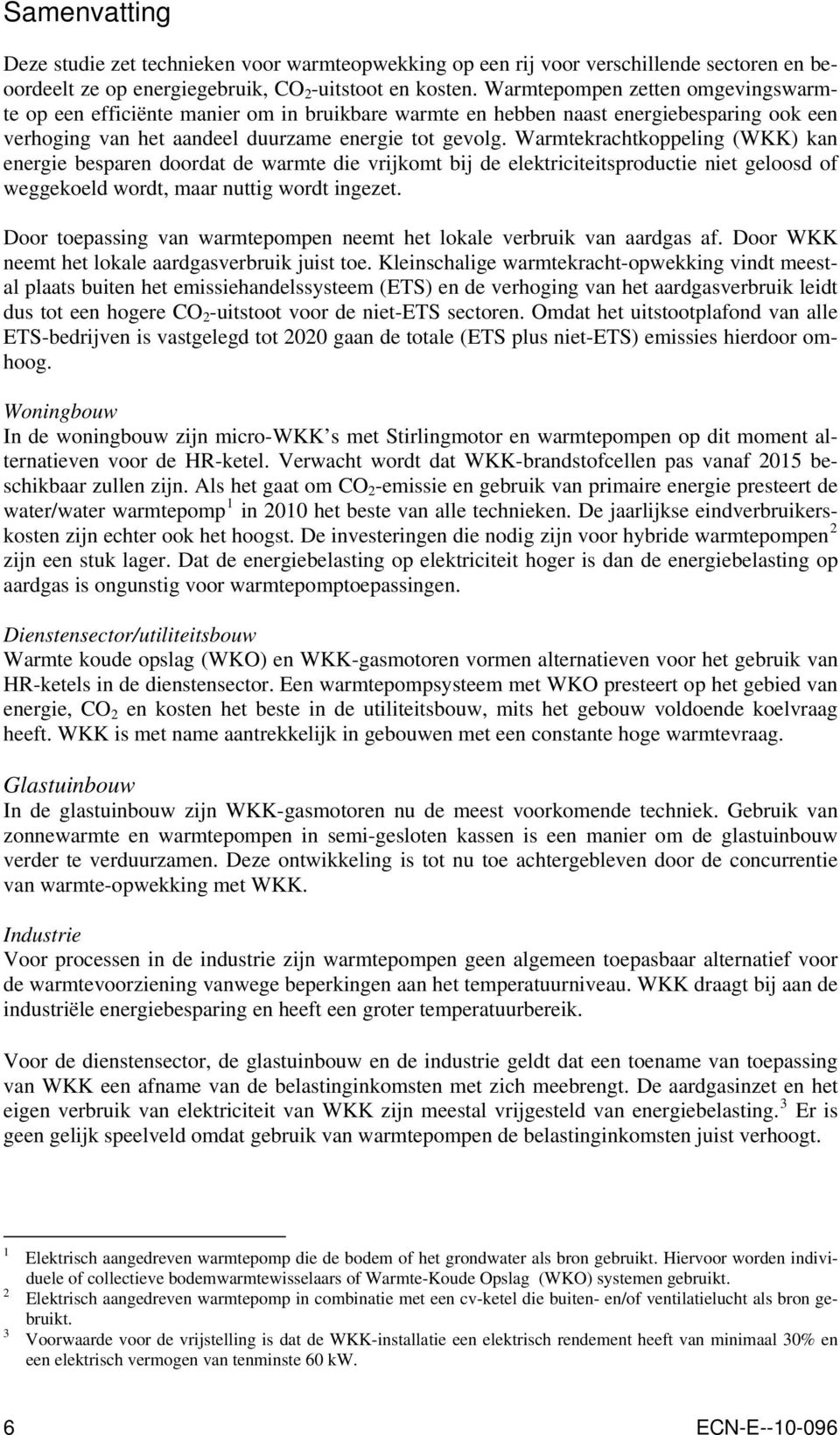 Warmtekrachtkoppeling (WKK) kan energie besparen doordat de warmte die vrijkomt bij de elektriciteitsproductie niet geloosd of weggekoeld wordt, maar nuttig wordt ingezet.