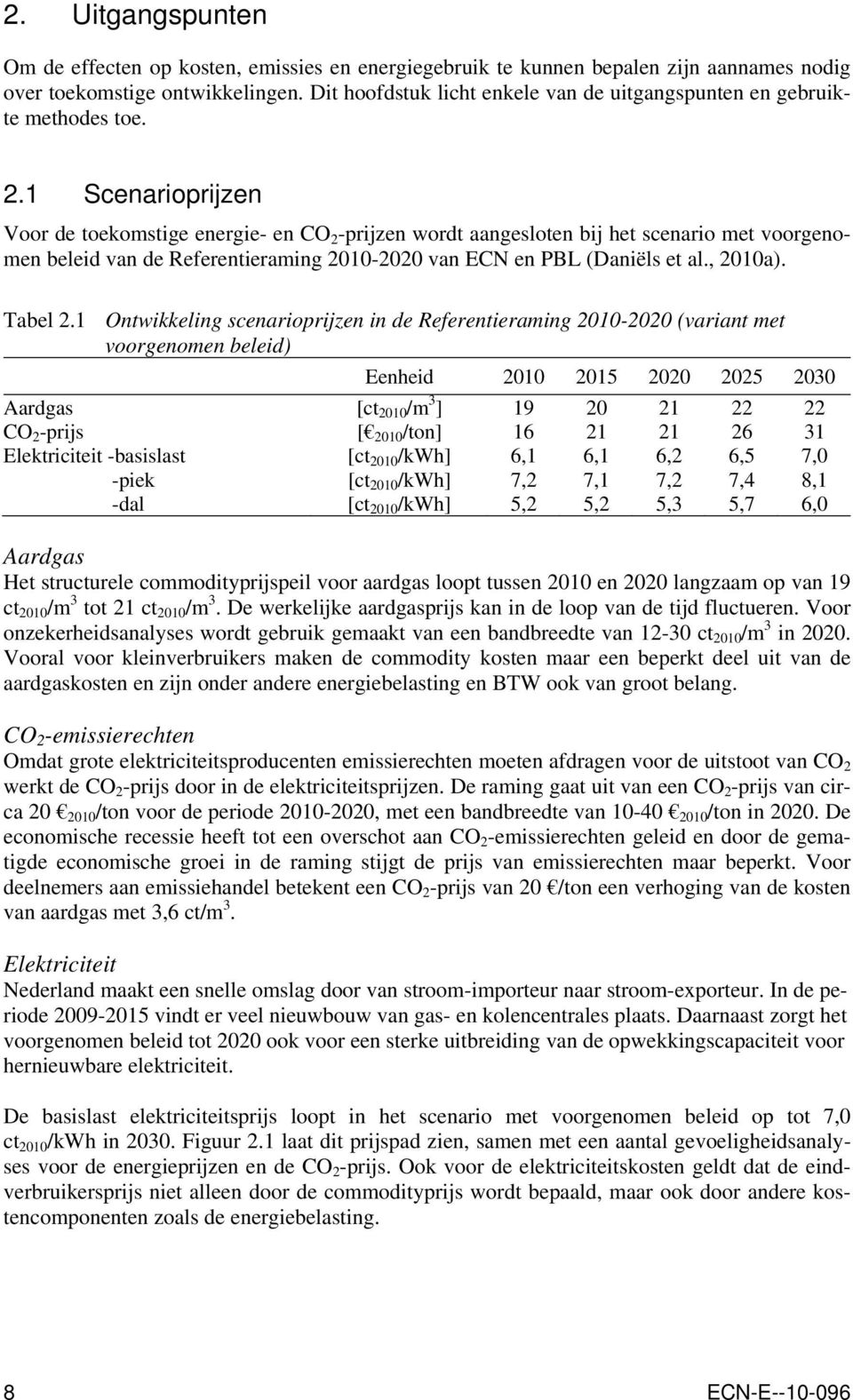 1 Scenarioprijzen Voor de toekomstige energie- en CO 2 -prijzen wordt aangesloten bij het scenario met voorgenomen beleid van de Referentieraming 2010-2020 van ECN en PBL (Daniëls et al., 2010a).