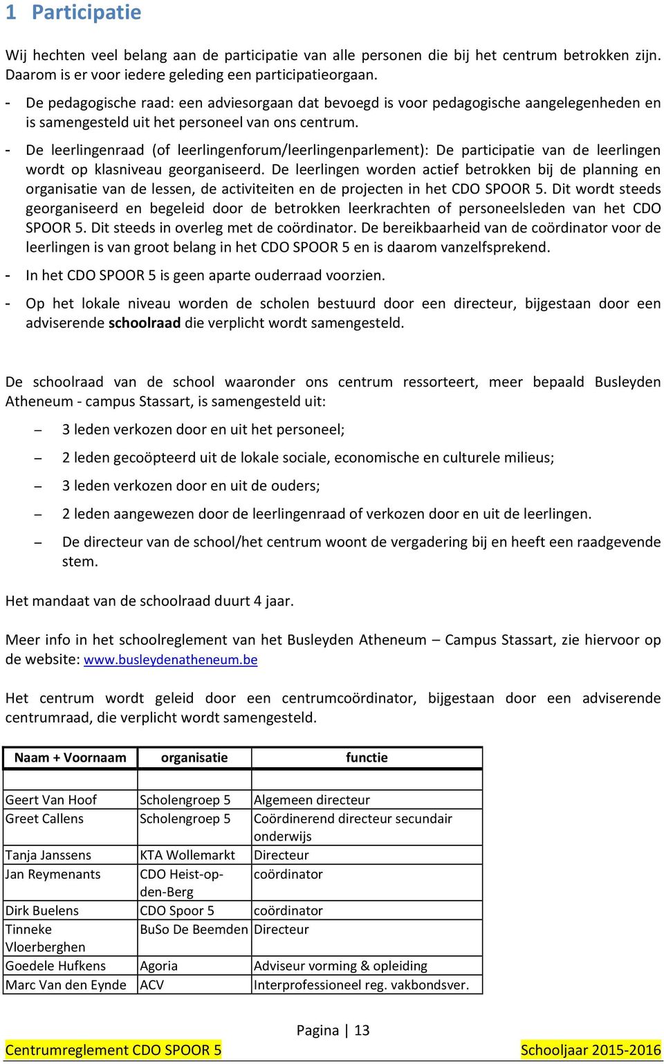 - De leerlingenraad (of leerlingenforum/leerlingenparlement): De participatie van de leerlingen wordt op klasniveau georganiseerd.