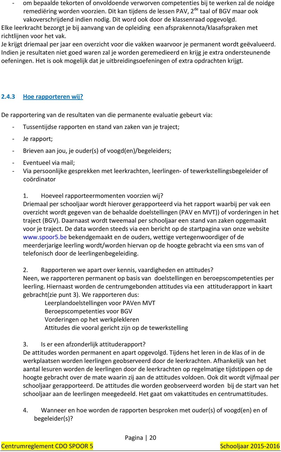 Elke leerkracht bezorgt je bij aanvang van de opleiding een afsprakennota/klasafspraken met richtlijnen voor het vak.