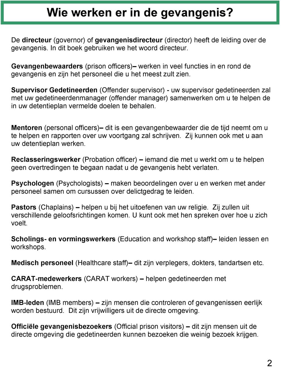 Supervisor Gedetineerden (Offender supervisor) - uw supervisor gedetineerden zal met uw gedetineerdenmanager (offender manager) samenwerken om u te helpen de in uw detentieplan vermelde doelen te