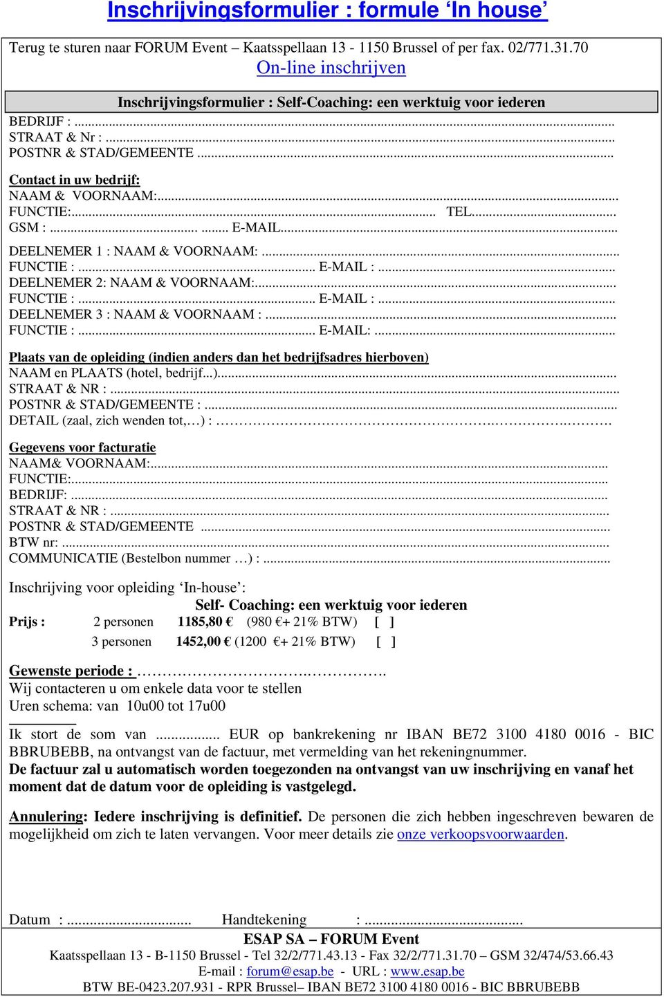 .. TEL... GSM :...... E-MAIL... DEELNEMER 1 : NAAM & VOORNAAM:... FUNCTIE :... E-MAIL :... DEELNEMER 2: NAAM & VOORNAAM:... FUNCTIE :... E-MAIL :... DEELNEMER 3 : NAAM & VOORNAAM :... FUNCTIE :... E-MAIL:.