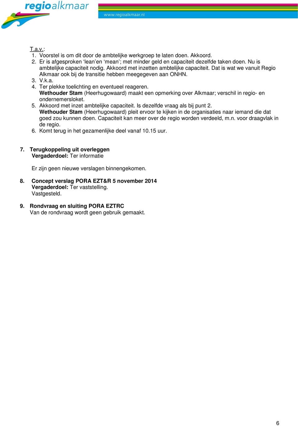 Ter plekke toelichting en eventueel reageren. Wethouder Stam (Heerhugowaard) maakt een opmerking over Alkmaar; verschil in regio- en ondernemersloket. 5. Akkoord met inzet ambtelijke capaciteit.