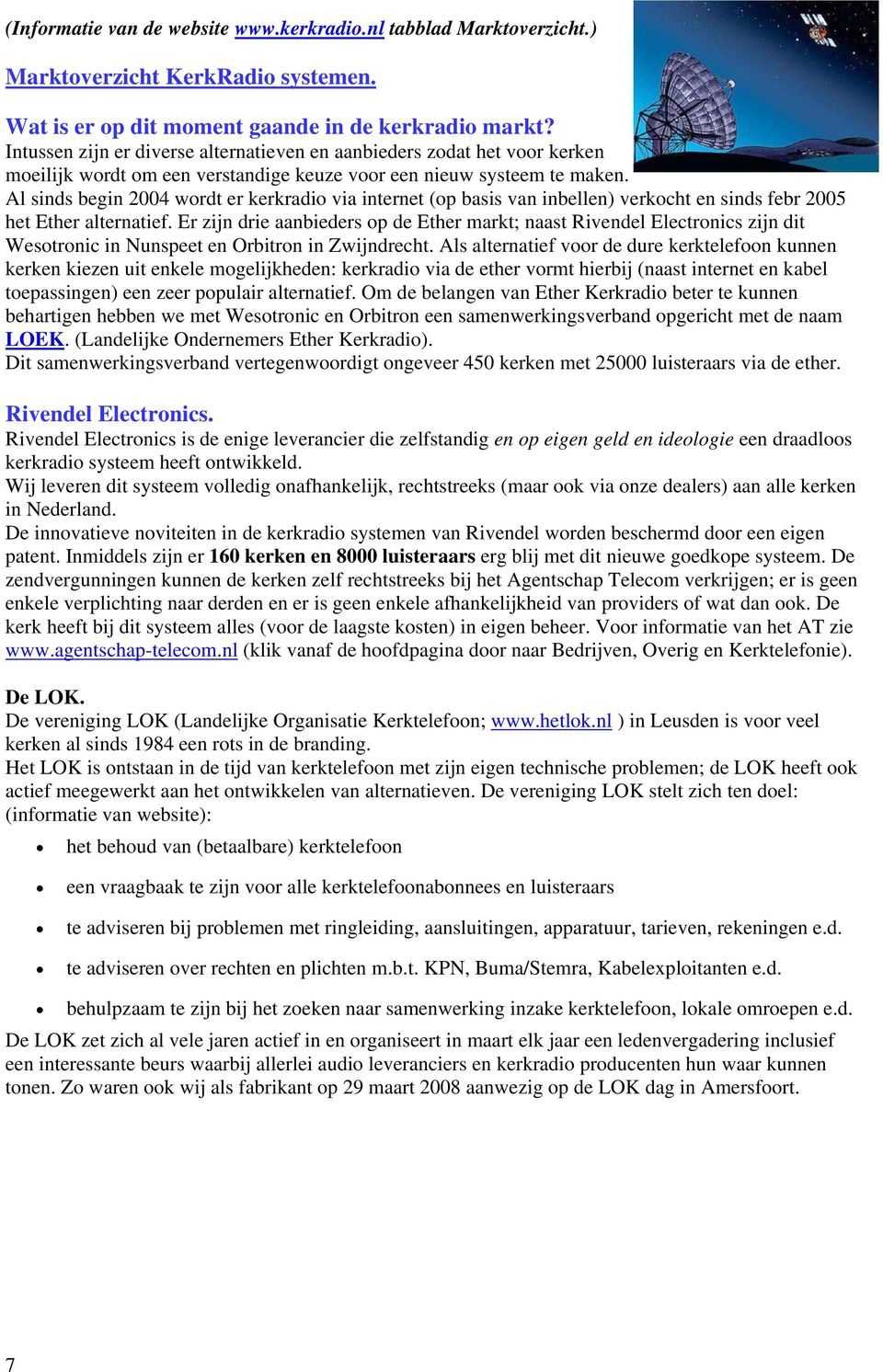 Al sinds begin 2004 wrdt er kerkradi via internet (p basis van inbellen) verkcht en sinds febr 2005 het Ether alternatief.