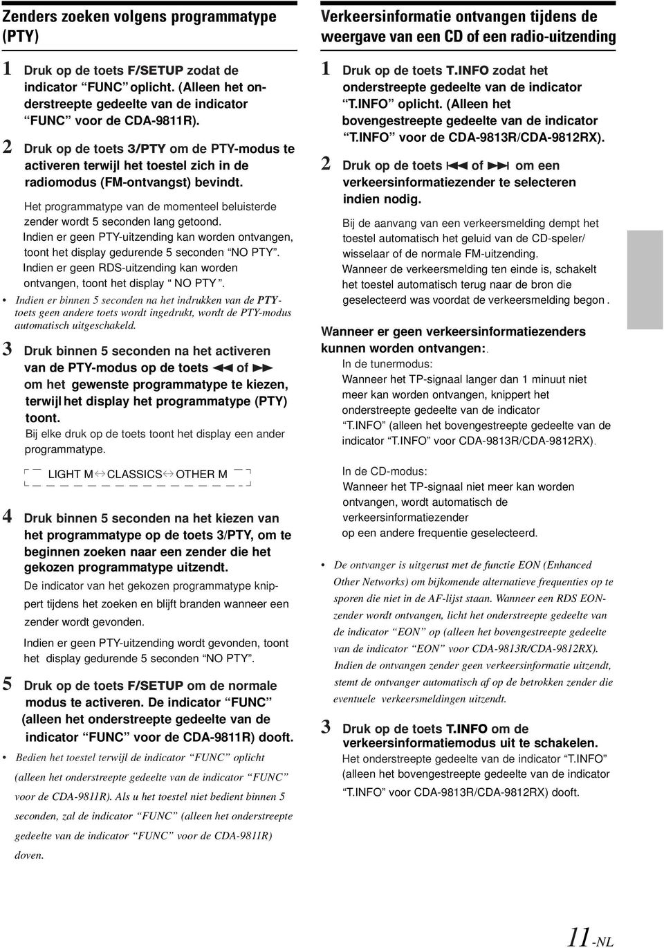 Het programmatype van de momenteel beluisterde zender wordt 5 seconden lang getoond. Indien er geen PTY-uitzending kan worden ontvangen, toont het display gedurende 5 seconden NO PTY.