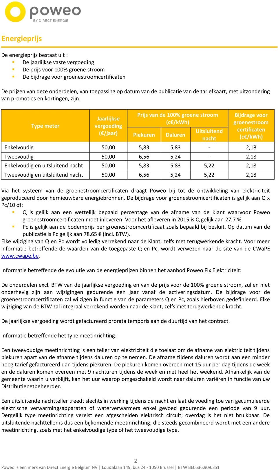 Uitsluitend nacht Bijdrage voor groenestroom certificaten (c /kwh) Enkelvoudig 50,00 5,83 5,83-2,18 Tweevoudig 50,00 6,56 5,24-2,18 Enkelvoudig en uitsluitend nacht 50,00 5,83 5,83 5,22 2,18