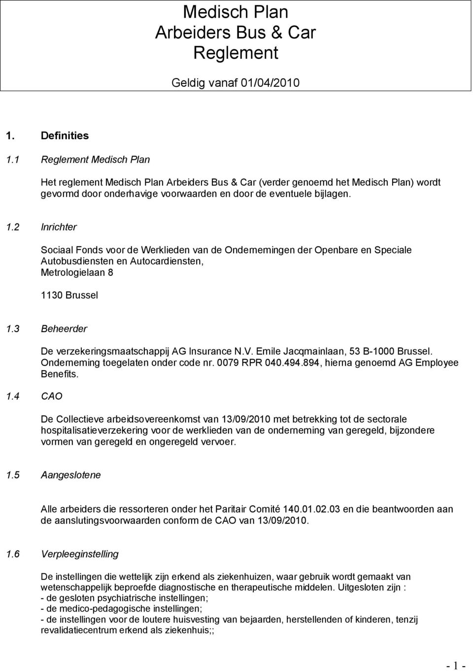 2 Inrichter Sociaal Fonds voor de Werklieden van de Ondernemingen der Openbare en Speciale Autobusdiensten en Autocardiensten, Metrologielaan 8 1130 Brussel 1.3 Beheerder 1.