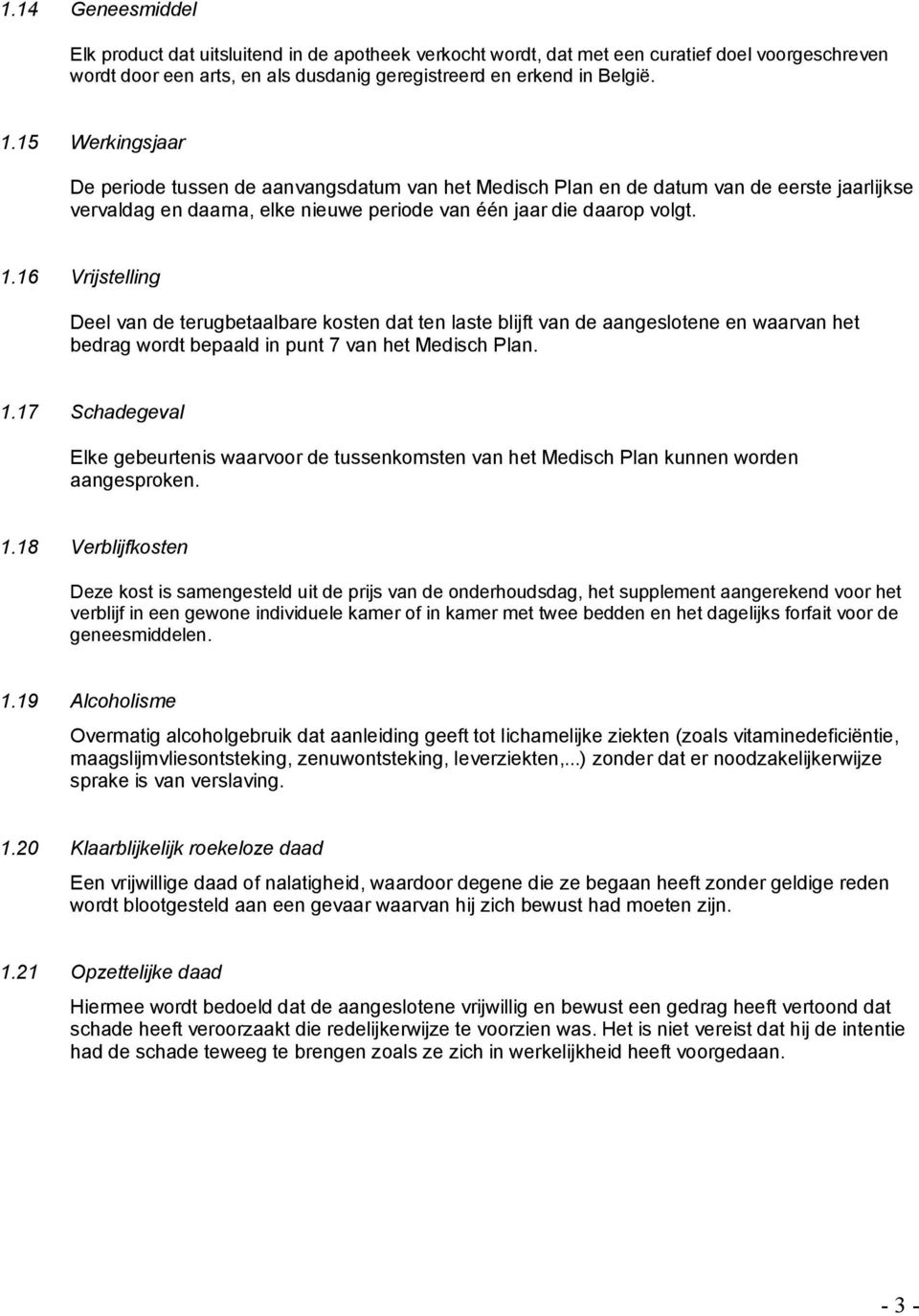 16 Vrijstelling Deel van de terugbetaalbare kosten dat ten laste blijft van de aangeslotene en waarvan het bedrag wordt bepaald in punt 7 van het Medisch Plan. 1.