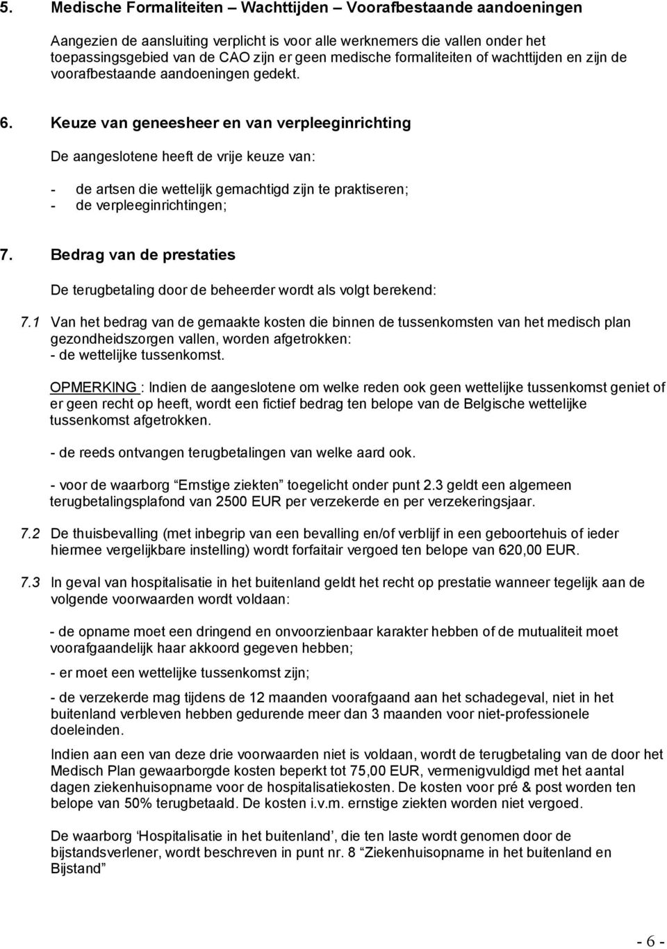 Keuze van geneesheer en van verpleeginrichting De aangeslotene heeft de vrije keuze van: - de artsen die wettelijk gemachtigd zijn te praktiseren; - de verpleeginrichtingen; 7.