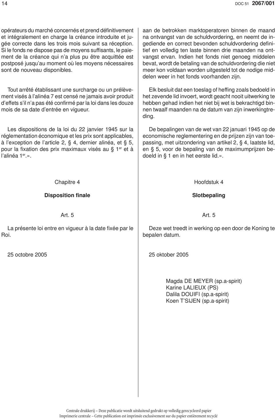 Tout arrêté établissant une surcharge ou un prélèvement visés à l alinéa 7 est censé ne jamais avoir produit d effets s il n a pas été confirmé par la loi dans les douze mois de sa date d entrée en