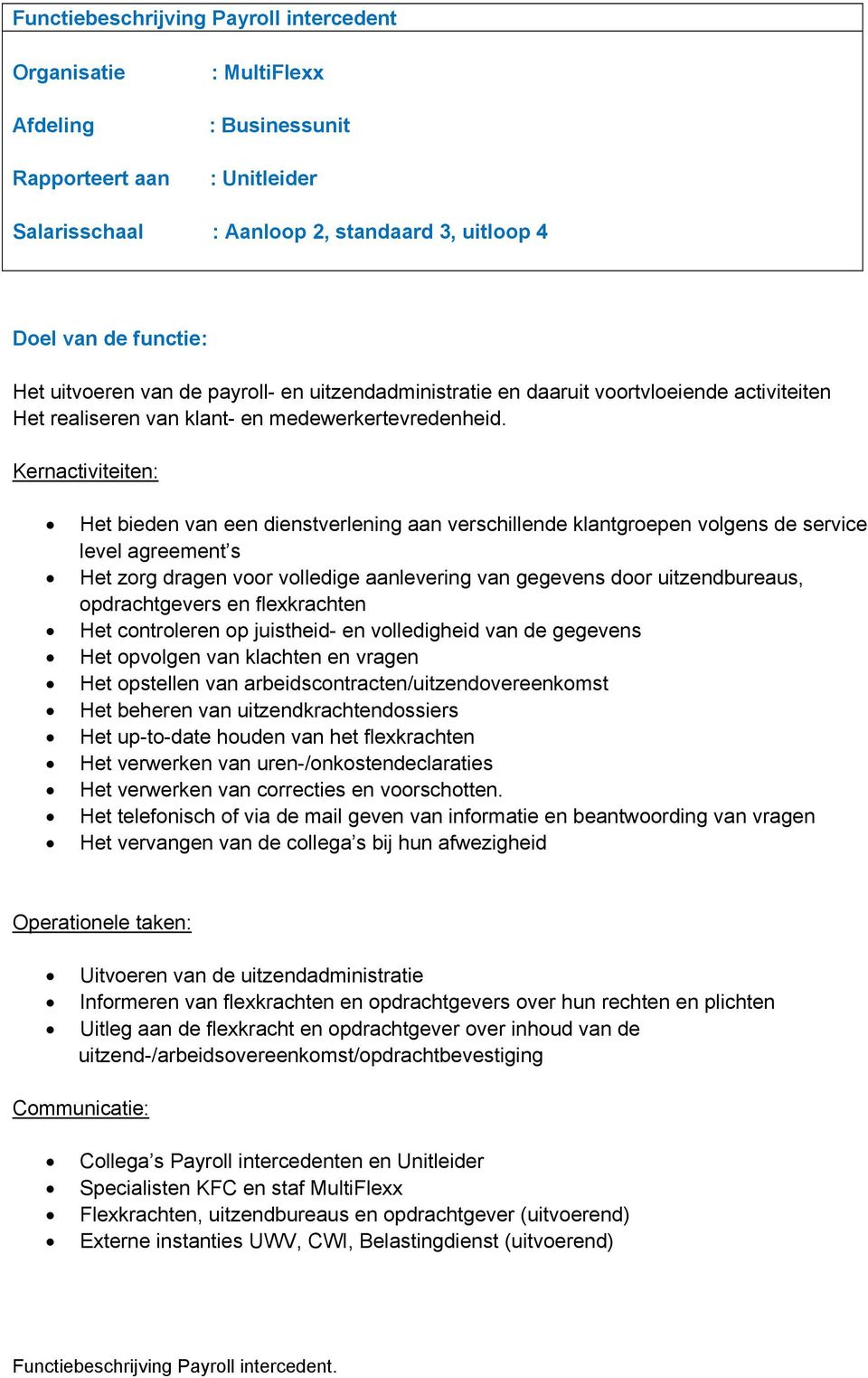 Kernactiviteiten: Het bieden van een dienstverlening aan verschillende klantgroepen volgens de service level agreement s Het zorg dragen voor volledige aanlevering van gegevens door uitzendbureaus,