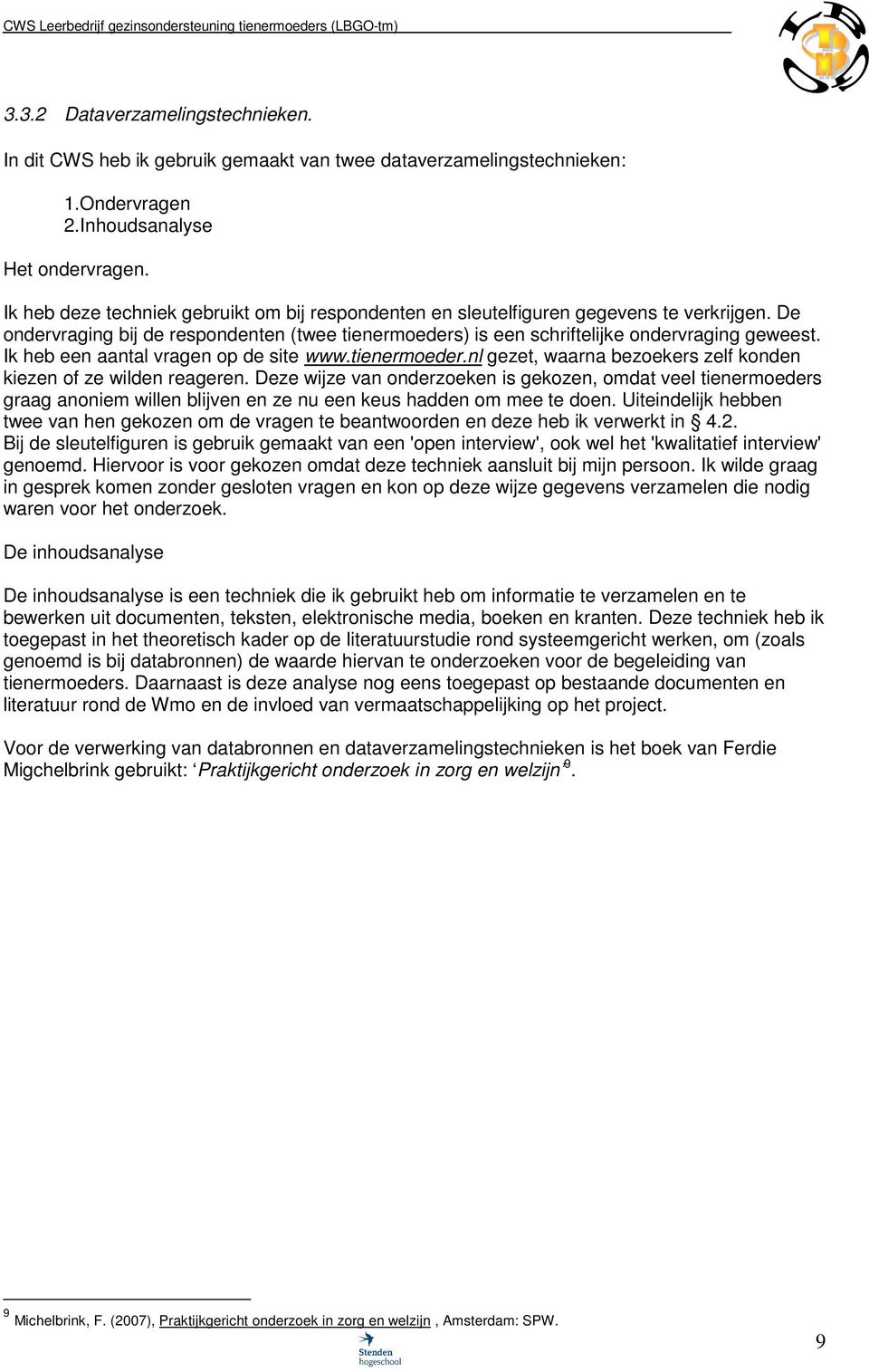 Ik heb een aantal vragen op de site www.tienermoeder.nl gezet, waarna bezoekers zelf konden kiezen of ze wilden reageren.