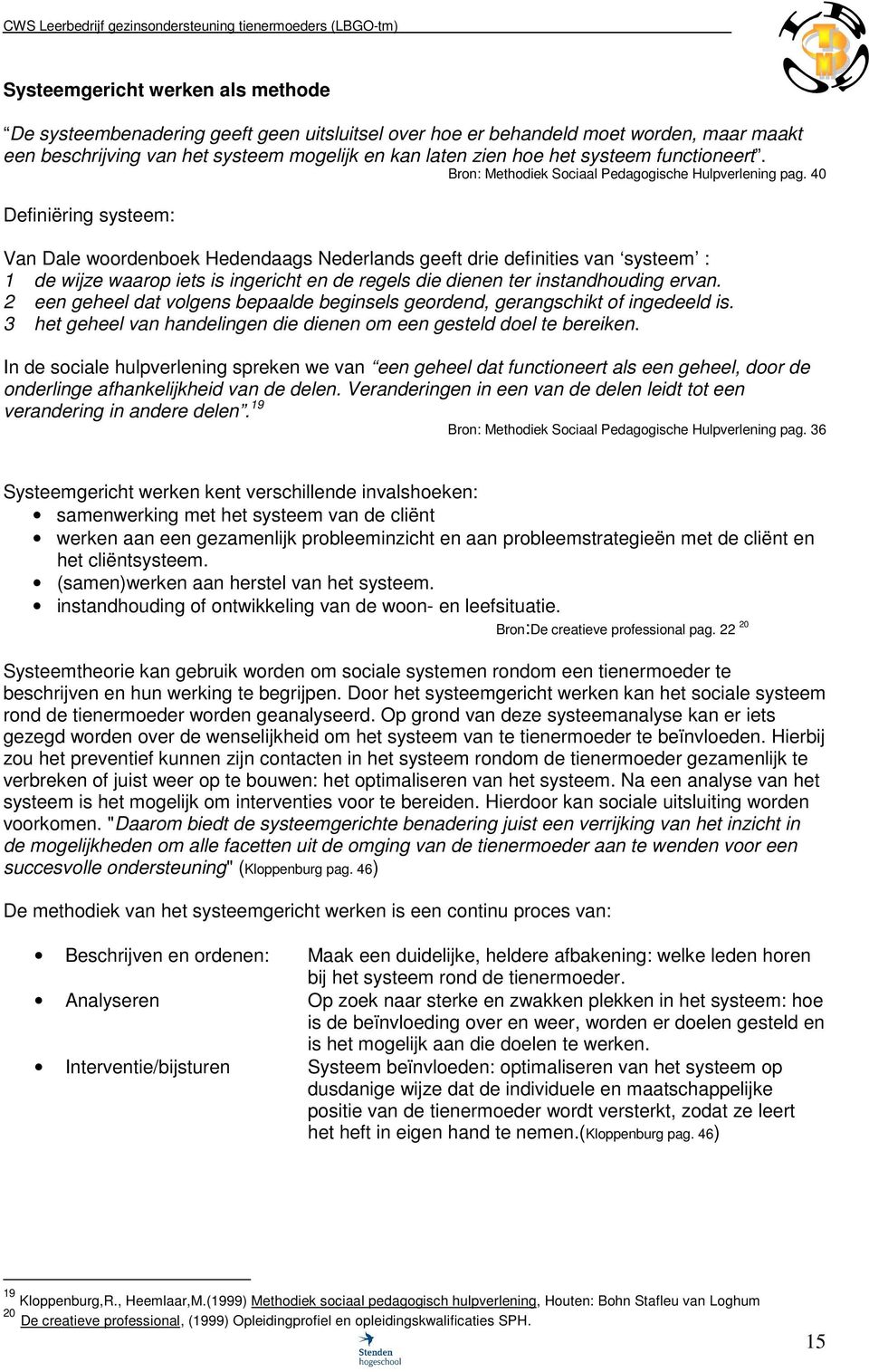 40 Definiëring systeem: Van Dale woordenboek Hedendaags Nederlands geeft drie definities van systeem : 1 de wijze waarop iets is ingericht en de regels die dienen ter instandhouding ervan.