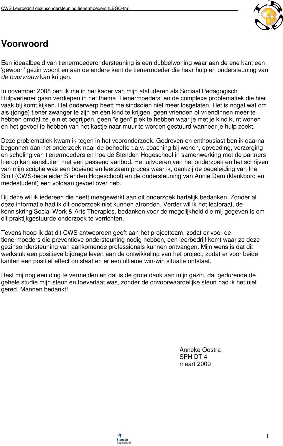 In november 2008 ben ik me in het kader van mijn afstuderen als Sociaal Pedagogisch Hulpverlener gaan verdiepen in het thema Tienermoeders en de complexe problematiek die hier vaak bij komt kijken.