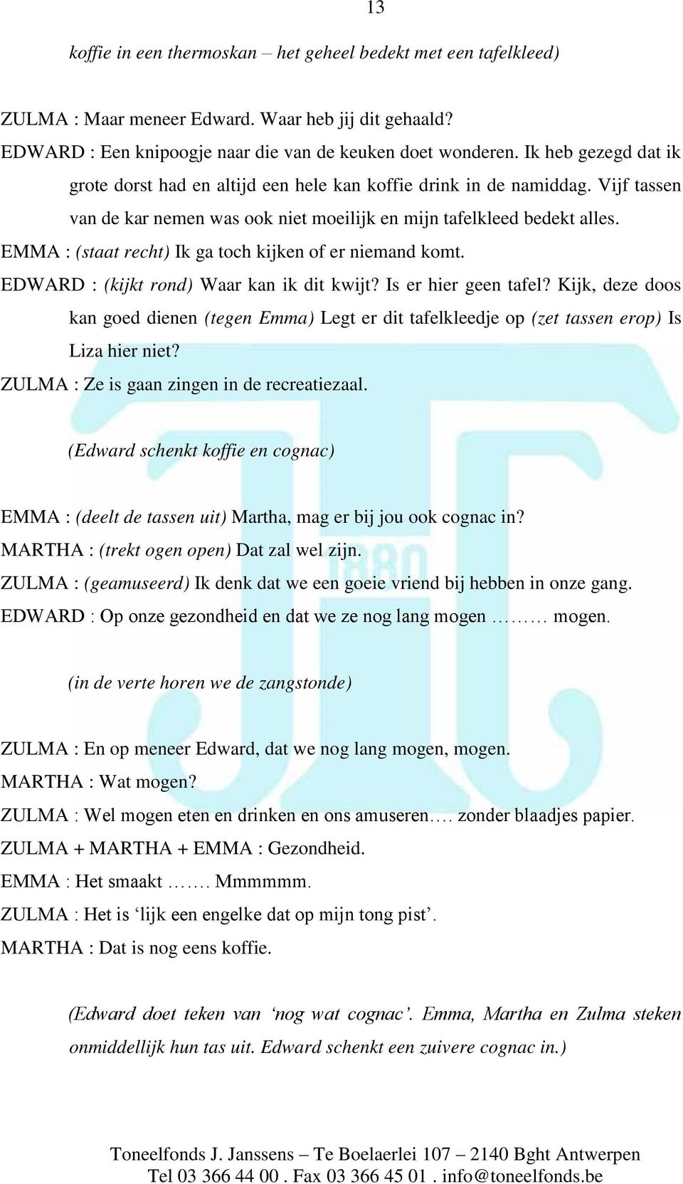 EMMA : (staat recht) Ik ga toch kijken of er niemand komt. EDWARD : (kijkt rond) Waar kan ik dit kwijt? Is er hier geen tafel?