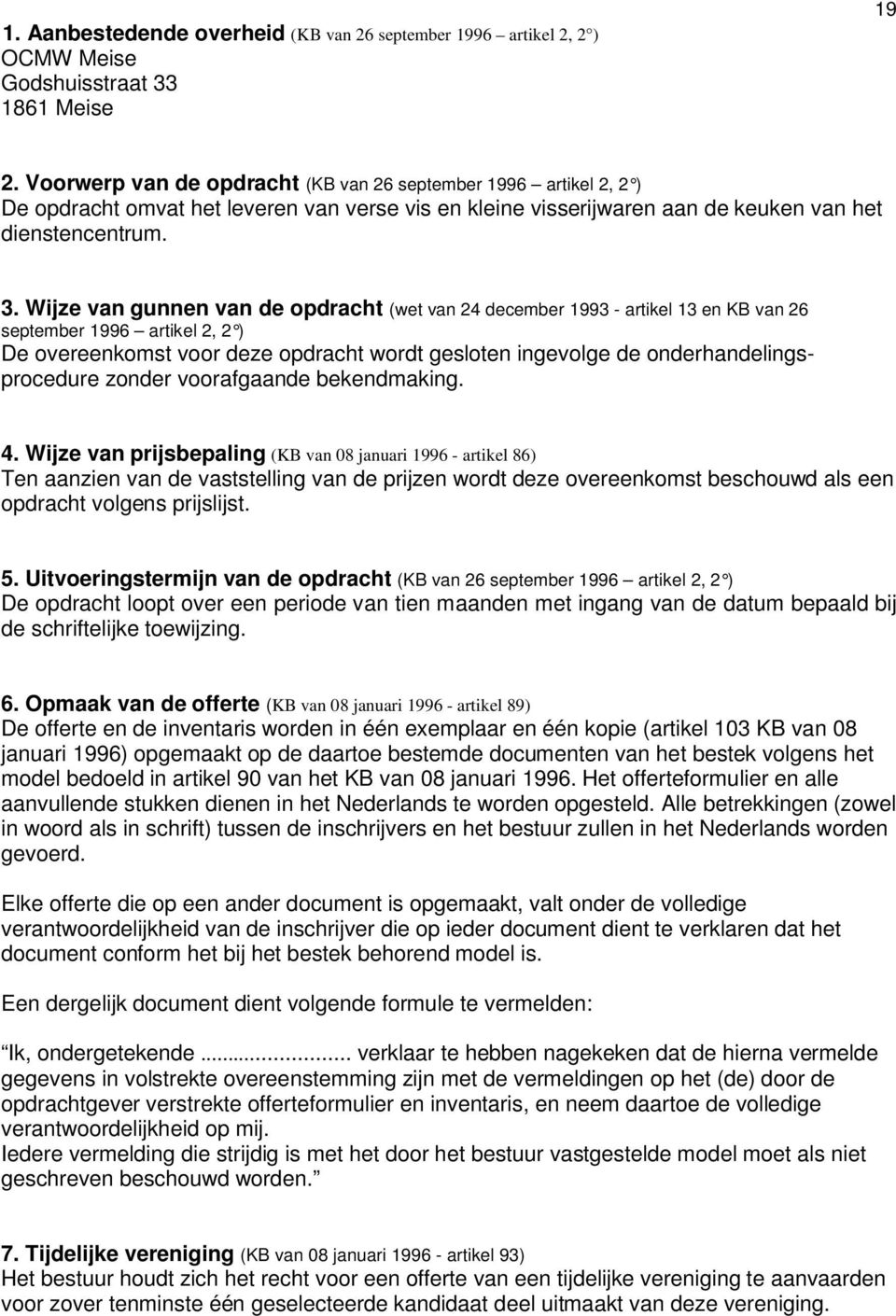 Wijze van gunnen van de opdracht (wet van 24 december 1993 - artikel 13 en KB van 26 september 1996 artikel 2, 2 ) De overeenkomst voor deze opdracht wordt gesloten ingevolge de