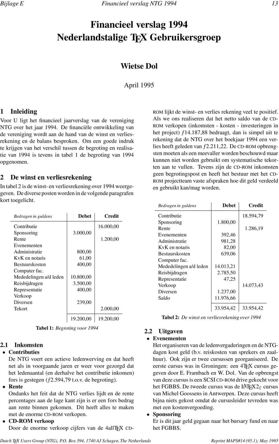 Om een goede indruk te krijgen van het verschil tussen de begroting en realisatie van 1994 is tevens in tabel 1 de begroting van 1994 opgenomen.