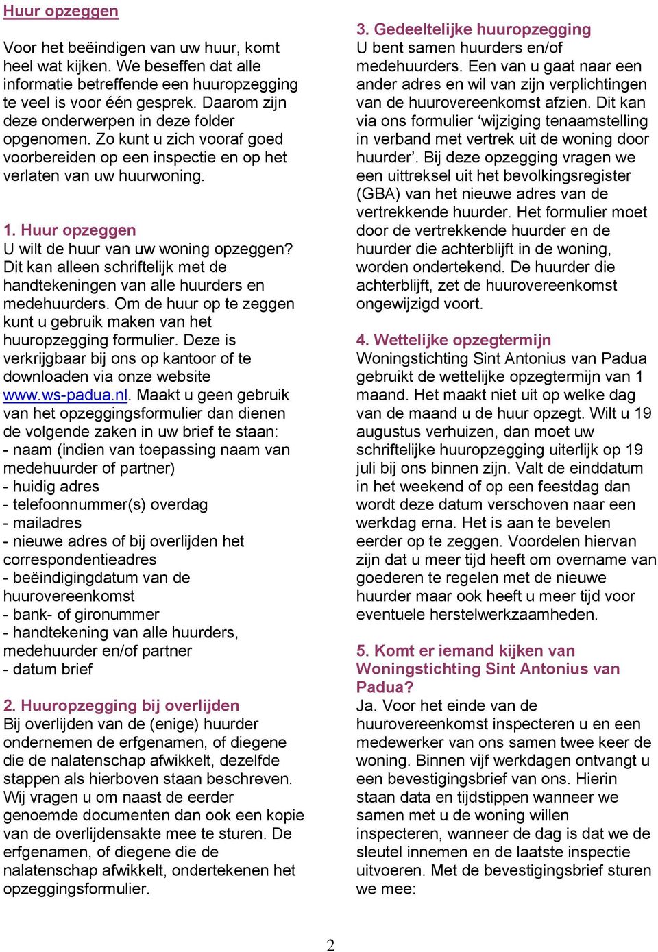 Huur opzeggen U wilt de huur van uw woning opzeggen? Dit kan alleen schriftelijk met de handtekeningen van alle huurders en medehuurders.