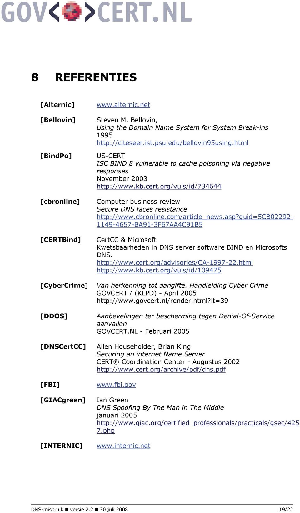 html US-CERT ISC BIND 8 vulnerable to cache poisoning via negative responses November 2003 http://www.kb.cert.org/vuls/id/734644 Computer business review Secure DNS faces resistance http://www.