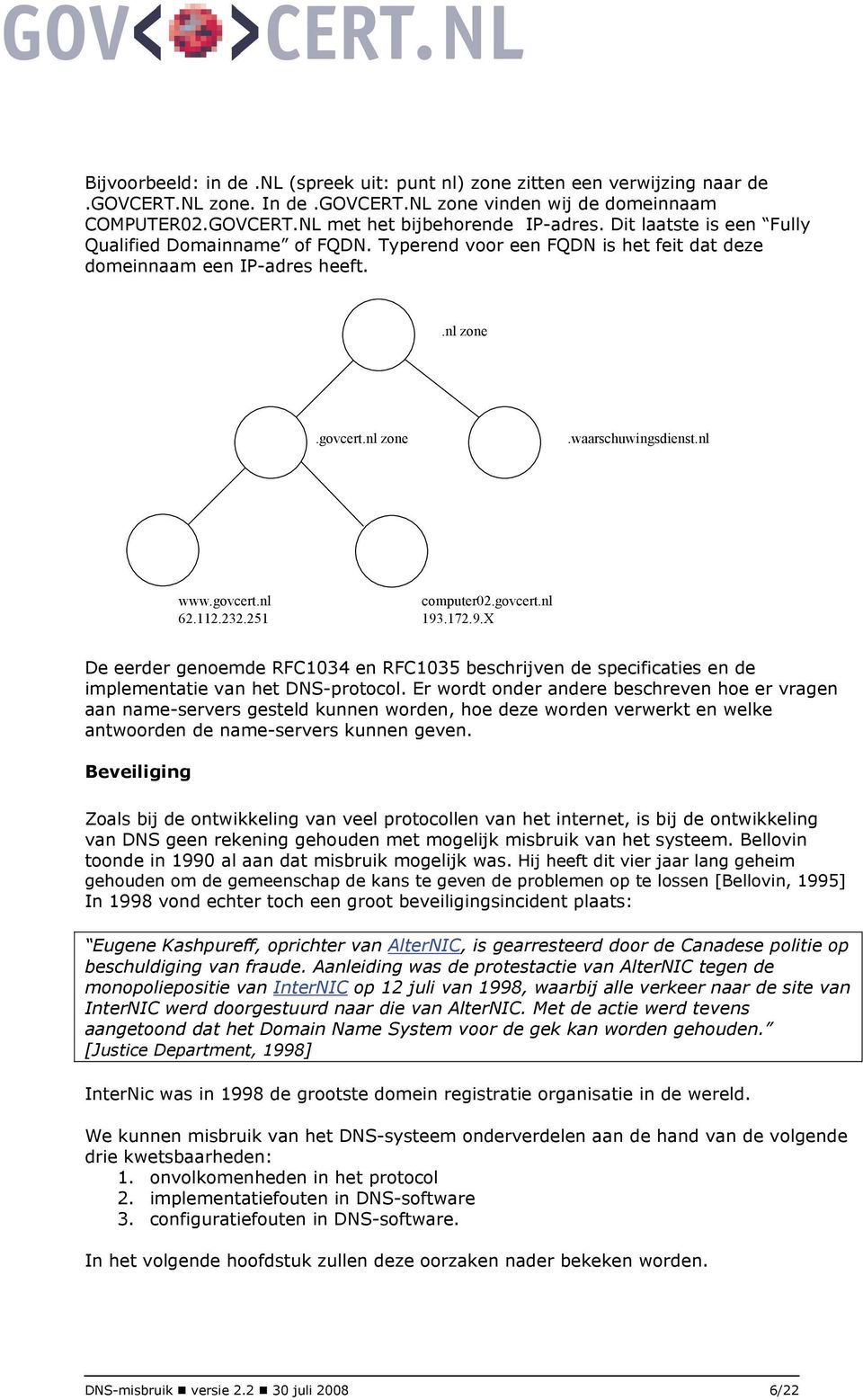 232.251 computer02.govcert.nl 193.172.9.X De eerder genoemde RFC1034 en RFC1035 beschrijven de specificaties en de implementatie van het DNS-protocol.