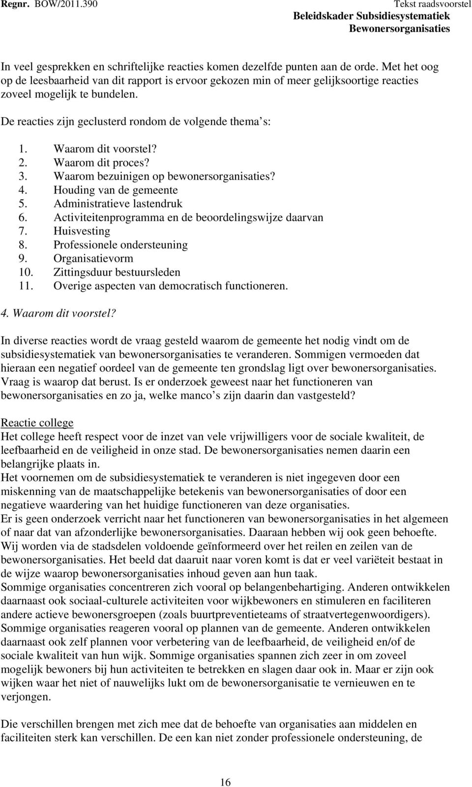 Waarom dit voorstel? 2. Waarom dit proces? 3. Waarom bezuinigen op bewonersorganisaties? 4. Houding van de gemeente 5. Administratieve lastendruk 6.