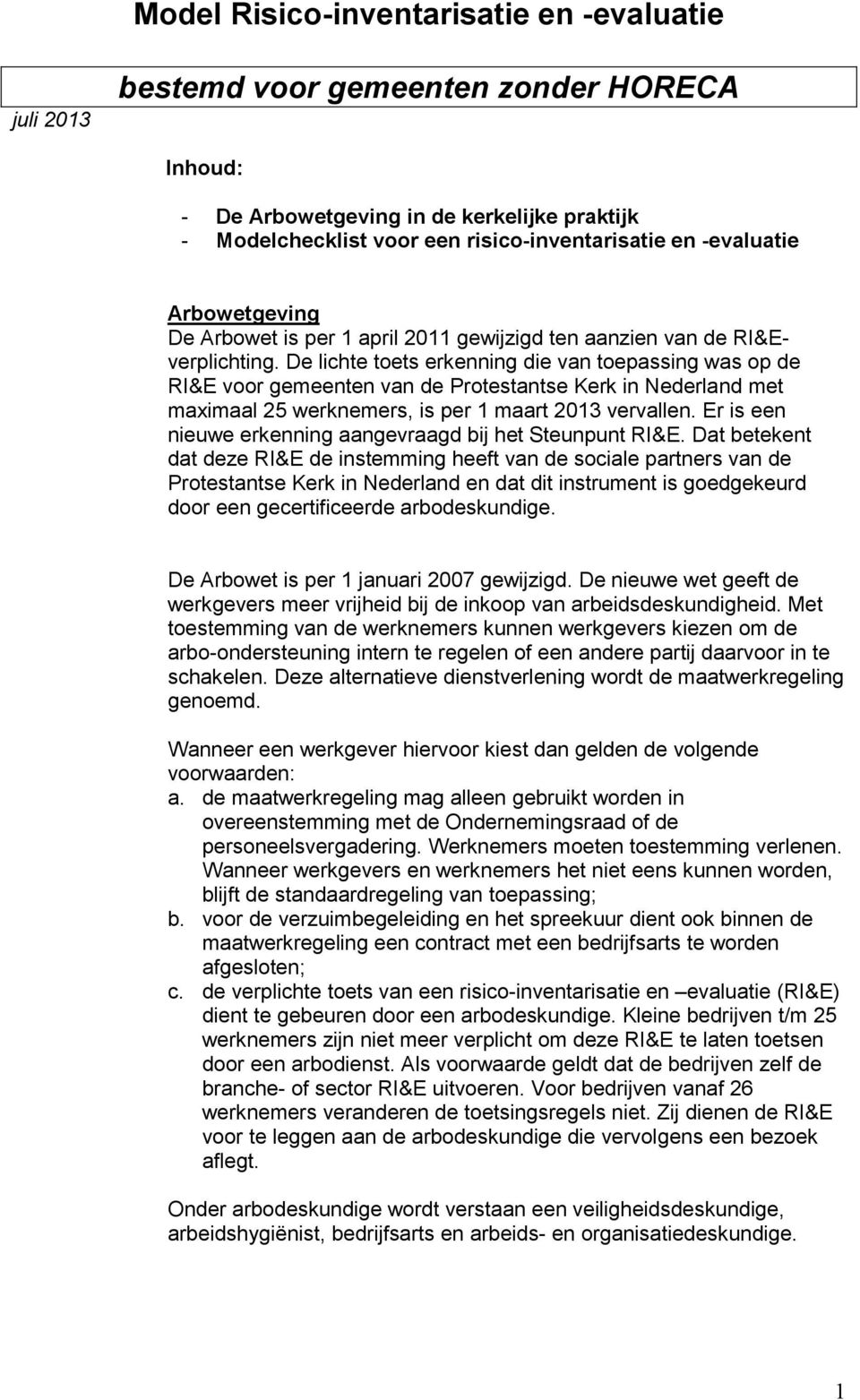 De lichte toets erkenning die van toepassing was op de RI&E voor gemeenten van de Protestantse Kerk in Nederland met maximaal 25 werknemers, is per 1 maart 2013 vervallen.