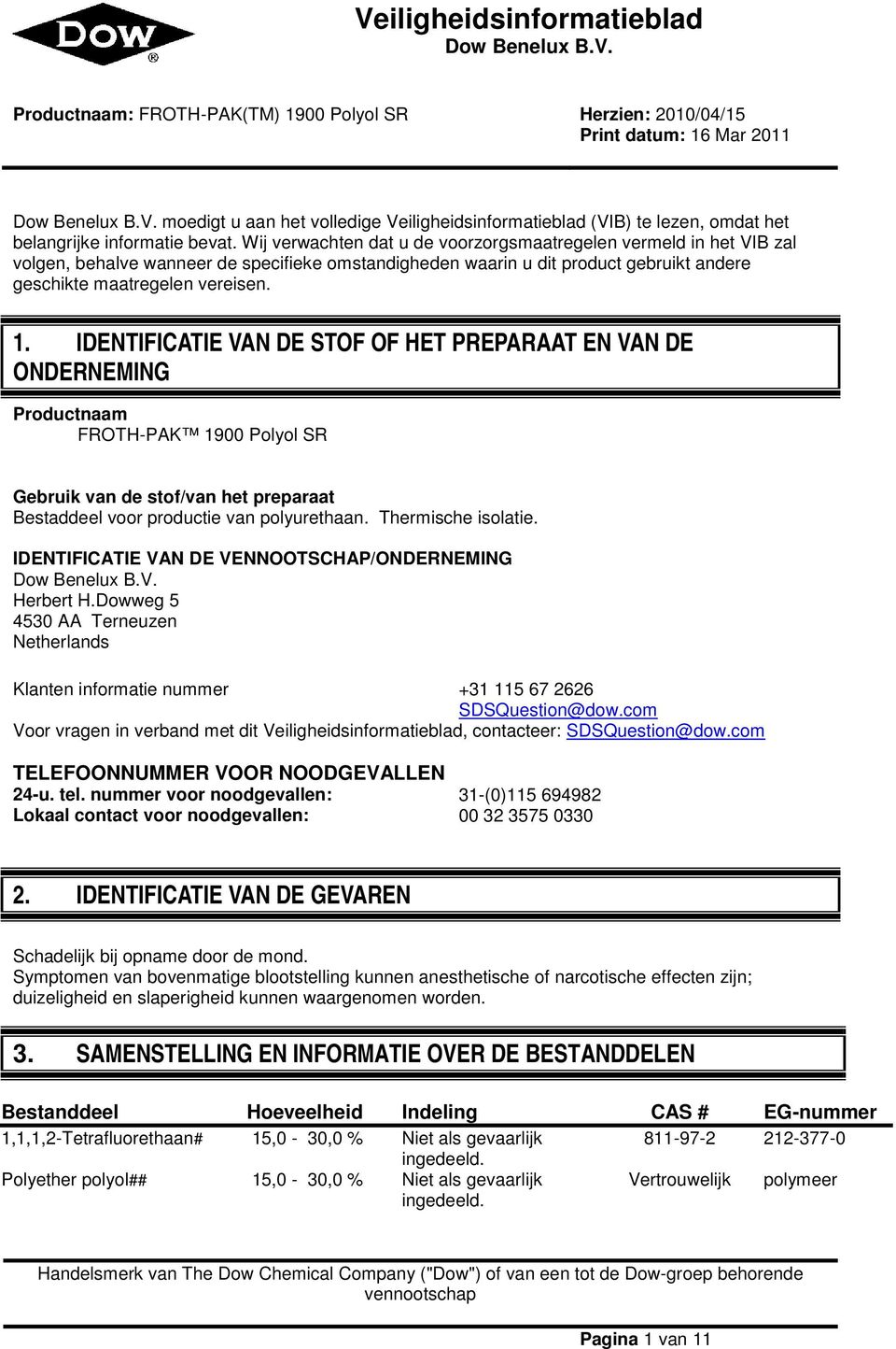 IDENTIFICATIE VAN DE STOF OF HET PREPARAAT EN VAN DE ONDERNEMING Productnaam FROTH-PAK 1900 Polyol SR Gebruik van de stof/van het preparaat Bestaddeel voor productie van polyurethaan.