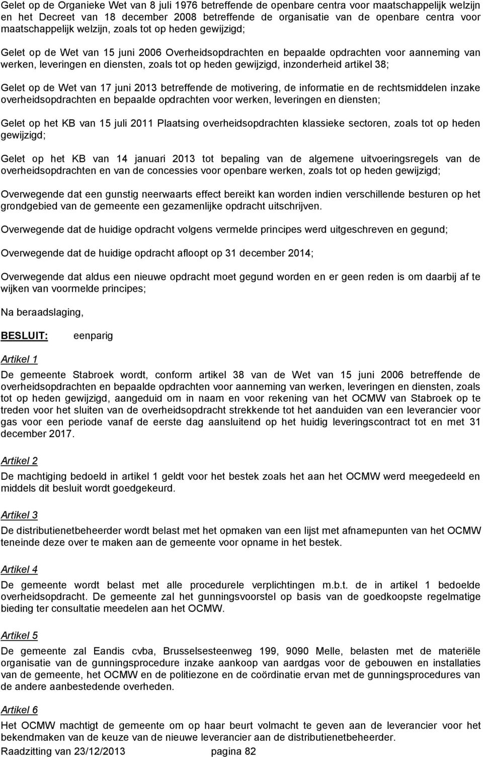 heden gewijzigd, inzonderheid artikel 38; Gelet op de Wet van 17 juni 2013 betreffende de motivering, de informatie en de rechtsmiddelen inzake overheidsopdrachten en bepaalde opdrachten voor werken,