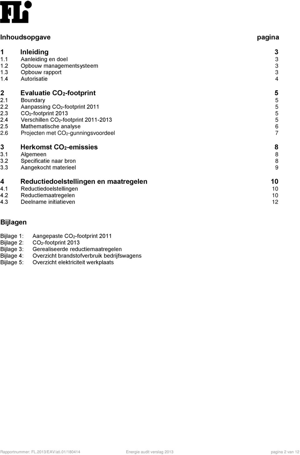 1 Algemeen 8 3.2 Specificatie naar bron 8 3.3 Aangekocht materieel 9 4 Reductiedoelstellingen en maatregelen 10 4.1 Reductiedoelstellingen 10 4.2 Reductiemaatregelen 10 4.