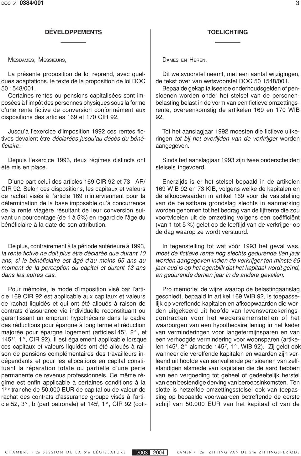 Jusqu à l exercice d imposition 1992 ces rentes fictives devaient être déclarées jusqu au décès du bénéficiaire. Depuis l exercice 1993, deux régimes distincts ont été mis en place.