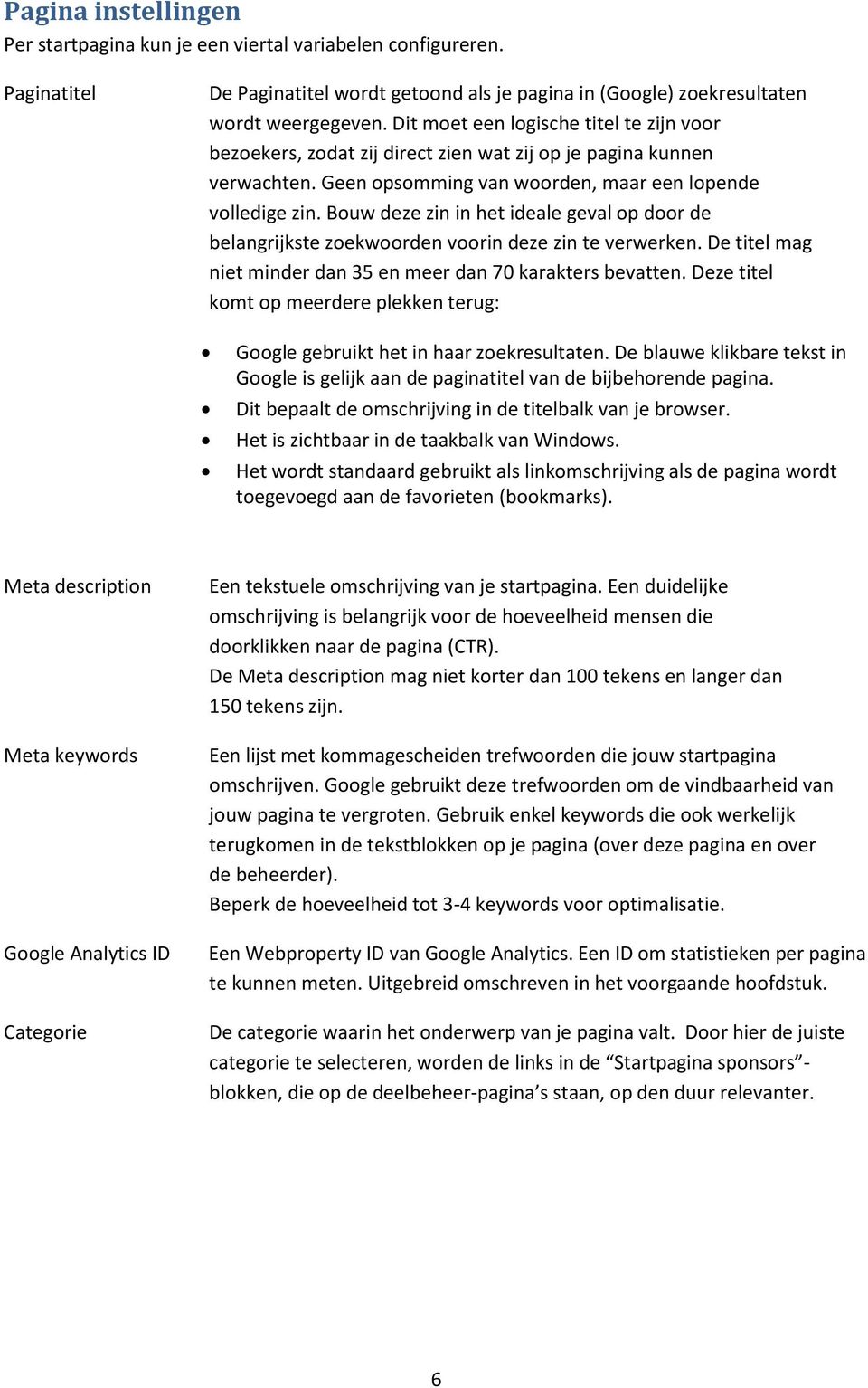 Bouw deze zin in het ideale geval op door de belangrijkste zoekwoorden voorin deze zin te verwerken. De titel mag niet minder dan 35 en meer dan 70 karakters bevatten.