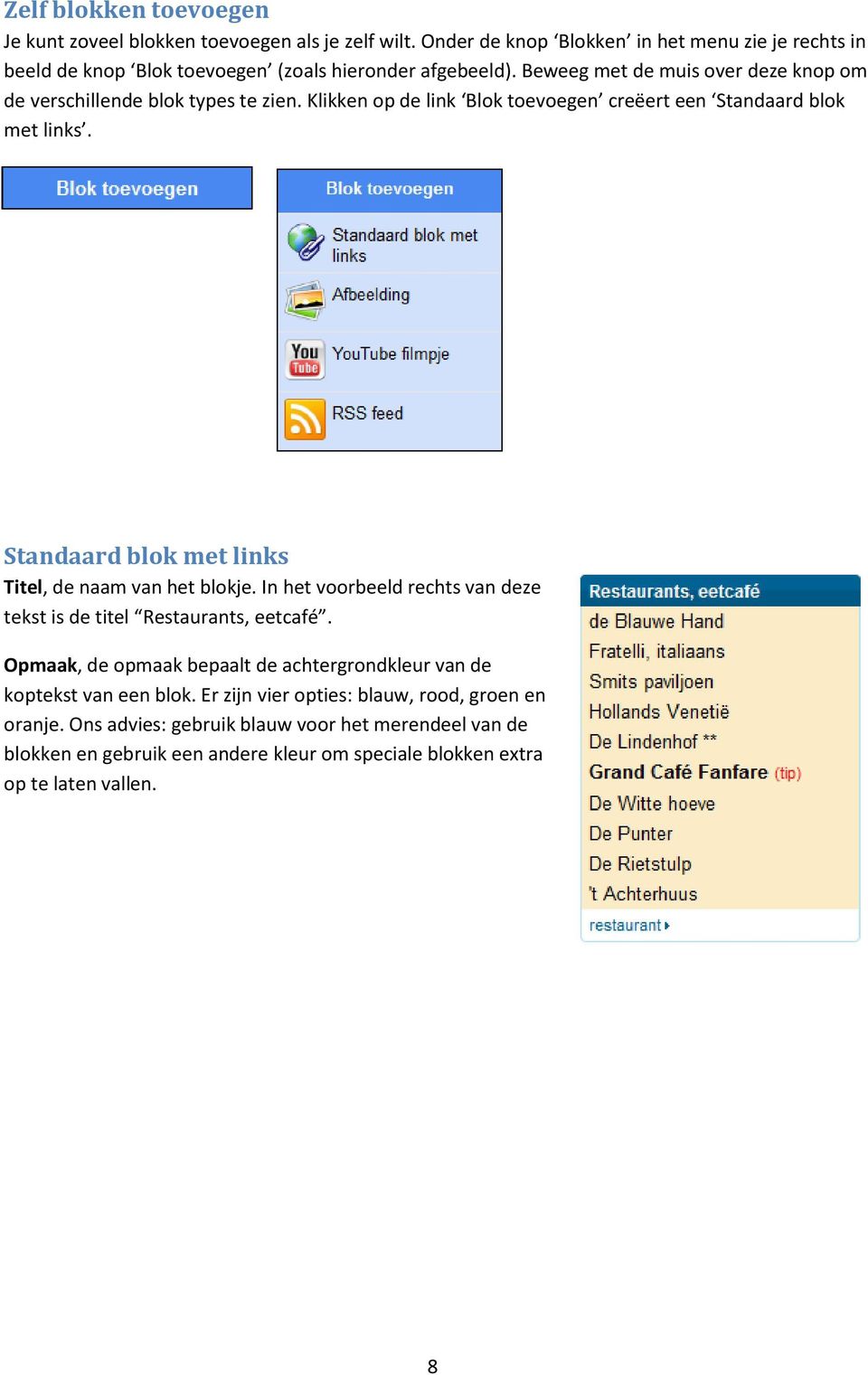 Beweeg met de muis over deze knop om de verschillende blok types te zien. Klikken op de link Blok toevoegen creëert een Standaard blok met links.