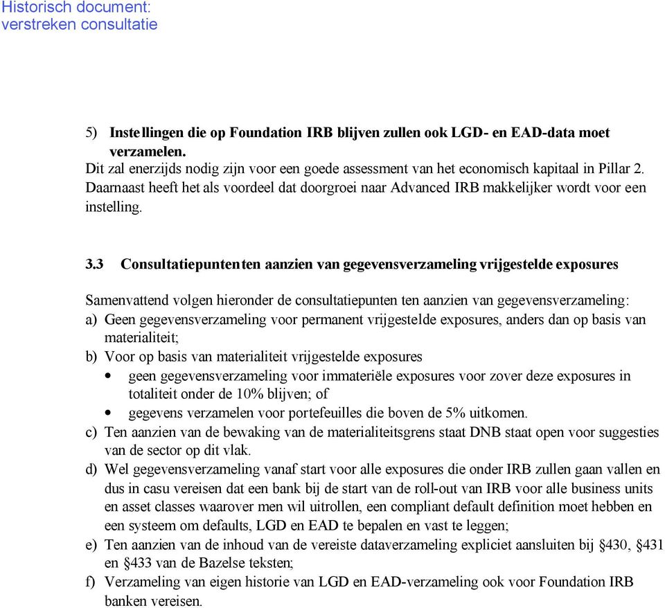 3 Consultatiepunten ten aanzien van gegevensverzameling vrijgestelde exposures Samenvattend volgen hieronder de consultatiepunten ten aanzien van gegevensverzameling: a) Geen gegevensverzameling voor