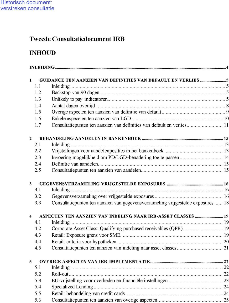 7 Consultatiepunten ten aanzien van definities van default en verlies... 11 2 BEHANDELING AANDELEN IN BANKENBOEK... 13 2.1 Inleiding... 13 2.2 Vrijstellingen voor aandelenposities in het bankenboek.