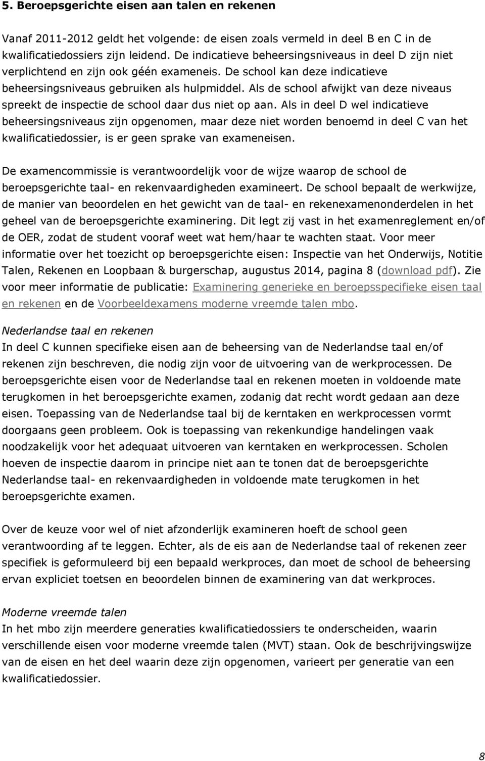 Als de school afwijkt van deze niveaus spreekt de inspectie de school daar dus niet op aan.