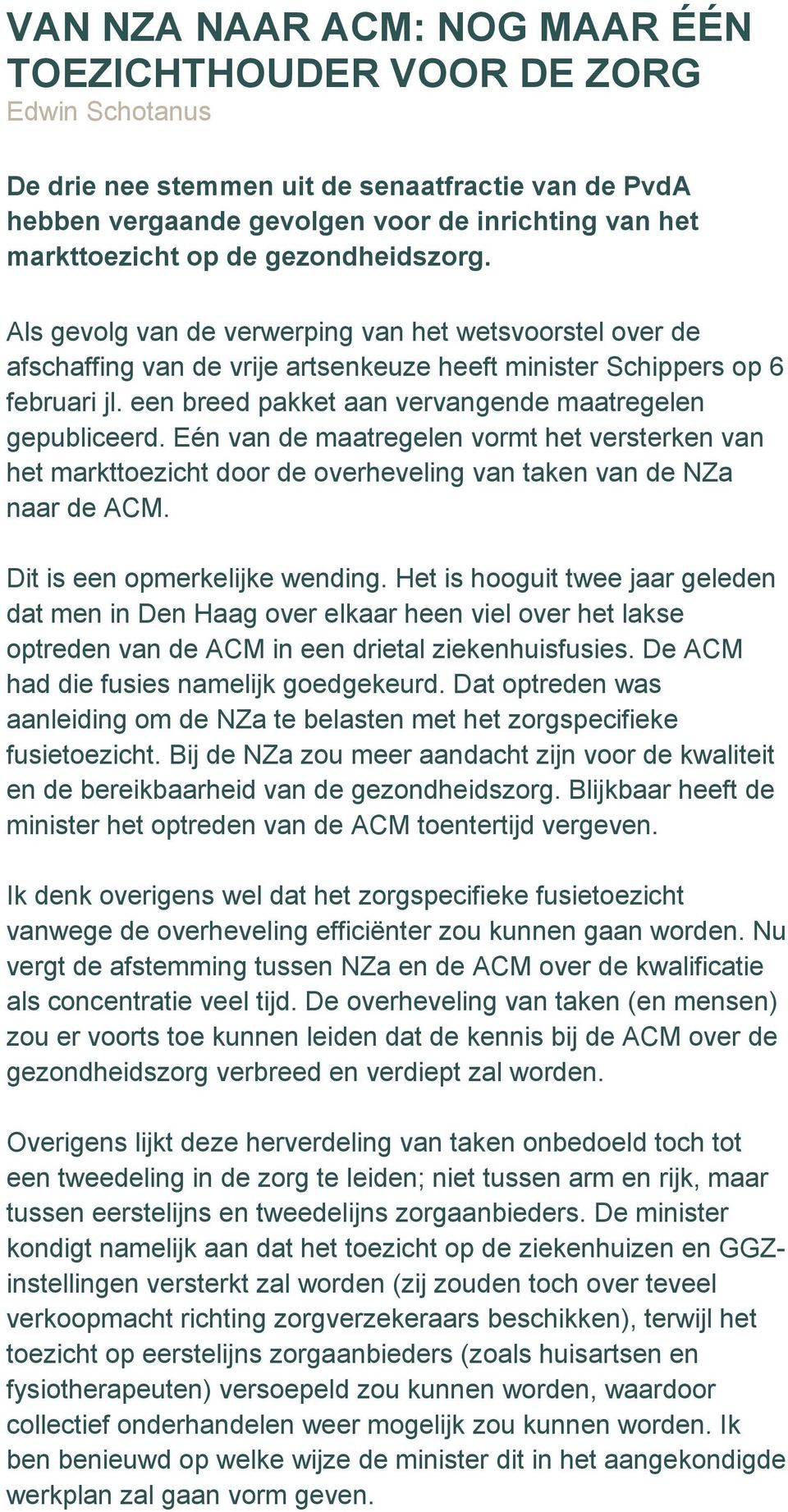 een breed pakket aan vervangende maatregelen gepubliceerd. Eén van de maatregelen vormt het versterken van het markttoezicht door de overheveling van taken van de NZa naar de ACM.