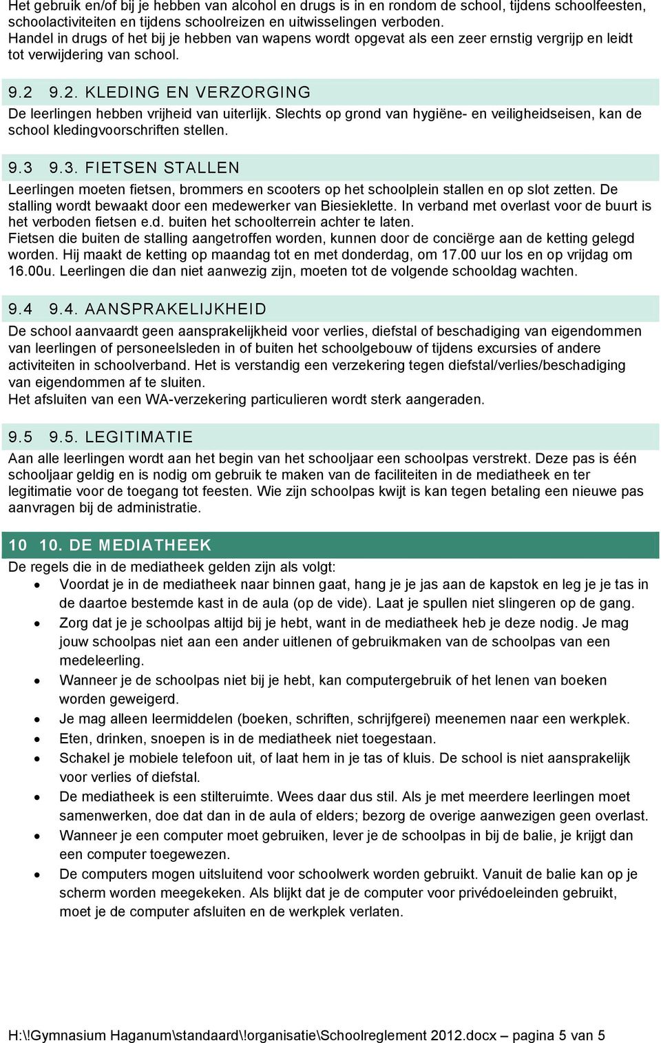 9.2. KLEDING EN VERZORGING De leerlingen hebben vrijheid van uiterlijk. Slechts op grond van hygiëne- en veiligheidseisen, kan de school kledingvoorschriften stellen. 9.3 