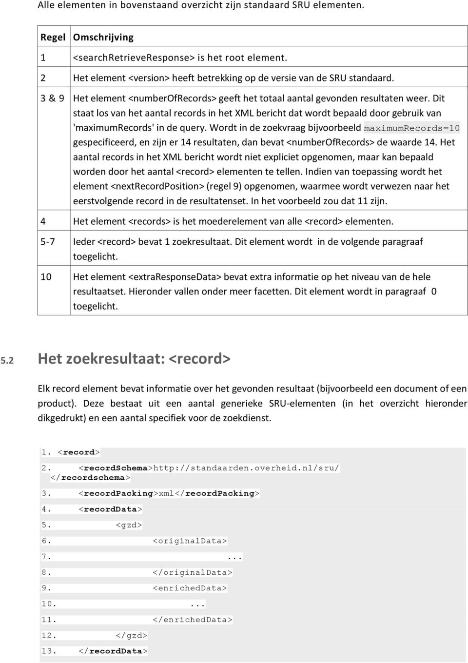 Dit staat los van het aantal records in het XML bericht dat wordt bepaald door gebruik van 'maximumrecords' in de query.